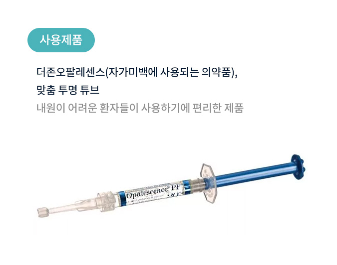 사용제품 : 더존오팔레센스(자가미백에 사용되는 의약품), 맞춤 투명 튜브. 내원이 어려운 환자들이 사용하기에 편리한 제품